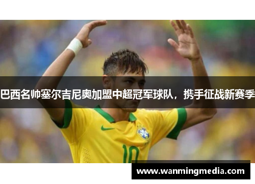 巴西名帅塞尔吉尼奥加盟中超冠军球队，携手征战新赛季