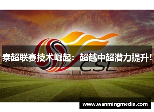 泰超联赛技术崛起：超越中超潜力提升！